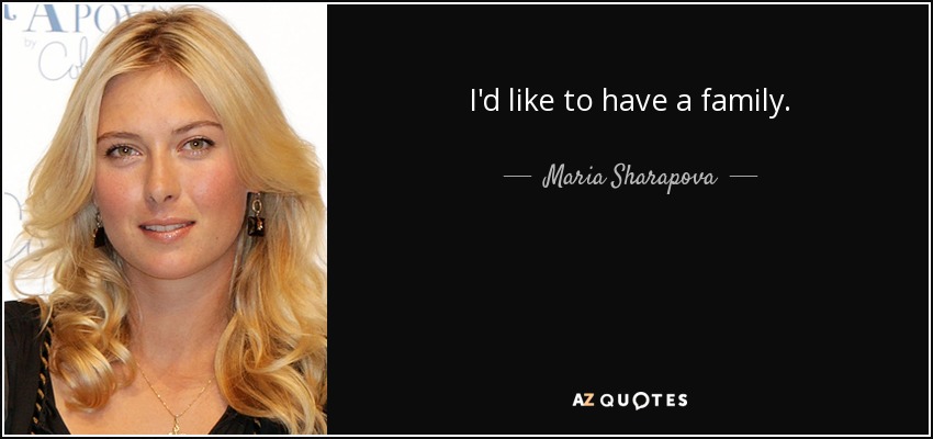 I'd like to have a family. - Maria Sharapova