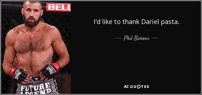 I'd like to thank Dariel pasta. - Phil Baroni