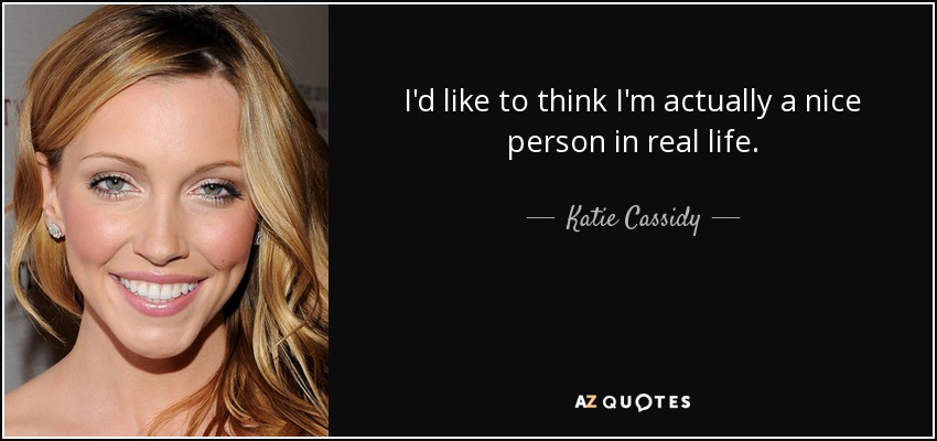 I'd like to think I'm actually a nice person in real life. - Katie Cassidy