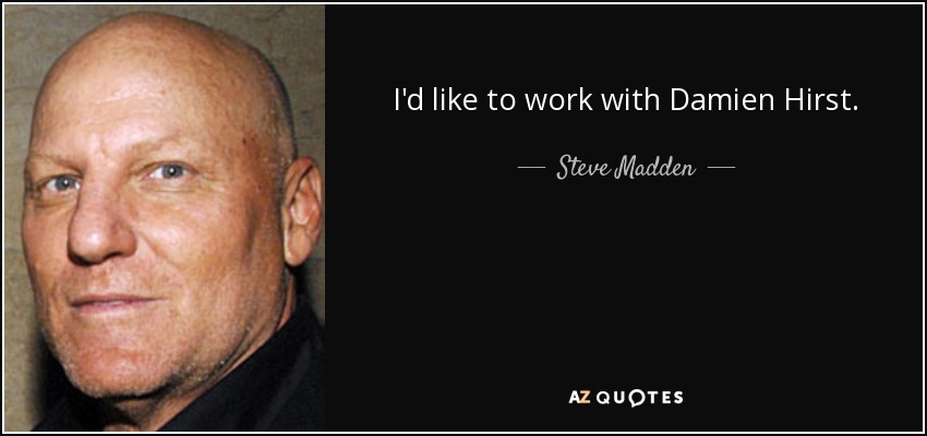 I'd like to work with Damien Hirst. - Steve Madden