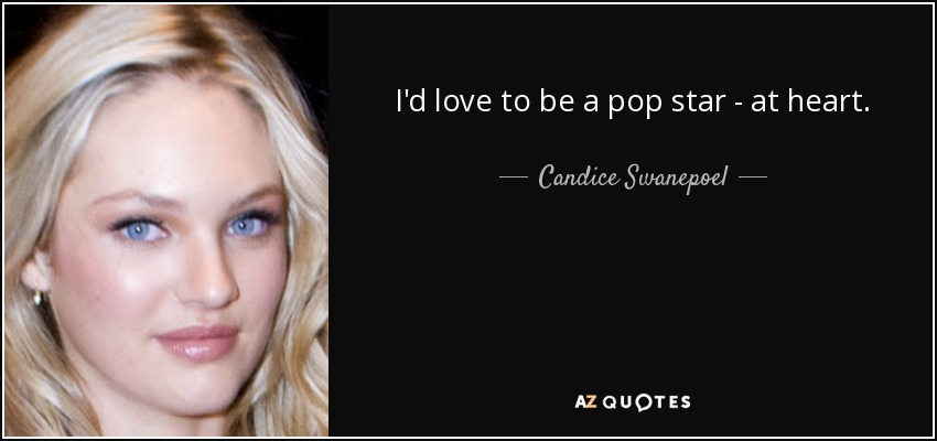 I'd love to be a pop star - at heart. - Candice Swanepoel