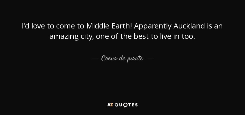 I'd love to come to Middle Earth! Apparently Auckland is an amazing city, one of the best to live in too. - Coeur de pirate
