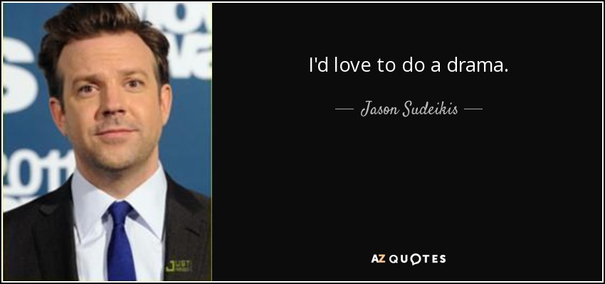 I'd love to do a drama. - Jason Sudeikis