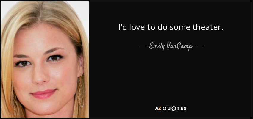 I'd love to do some theater. - Emily VanCamp