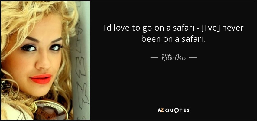 I'd love to go on a safari - [I've] never been on a safari. - Rita Ora