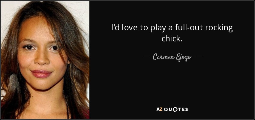 I'd love to play a full-out rocking chick. - Carmen Ejogo