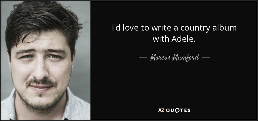 I'd love to write a country album with Adele. - Marcus Mumford