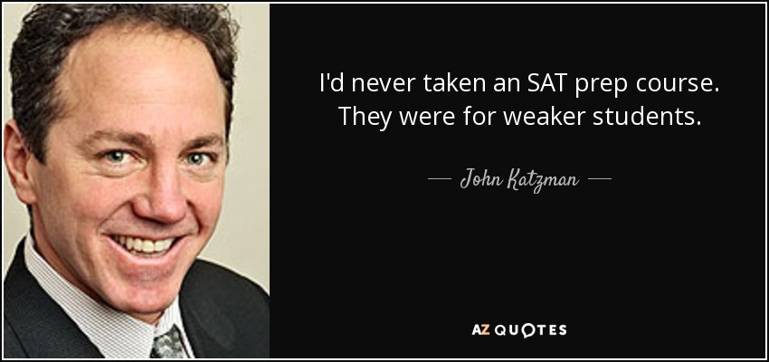 I'd never taken an SAT prep course. They were for weaker students. - John Katzman