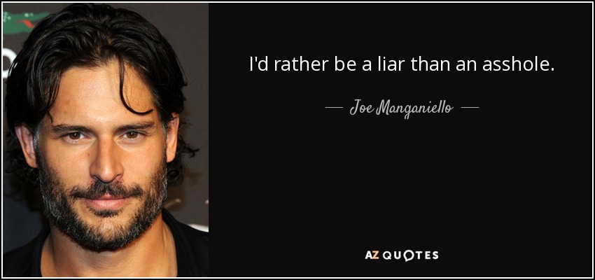 I'd rather be a liar than an asshole. - Joe Manganiello