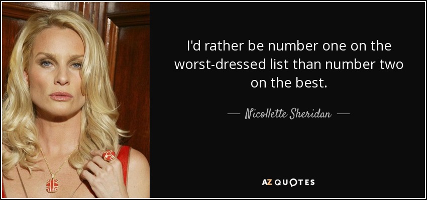 I'd rather be number one on the worst-dressed list than number two on the best. - Nicollette Sheridan