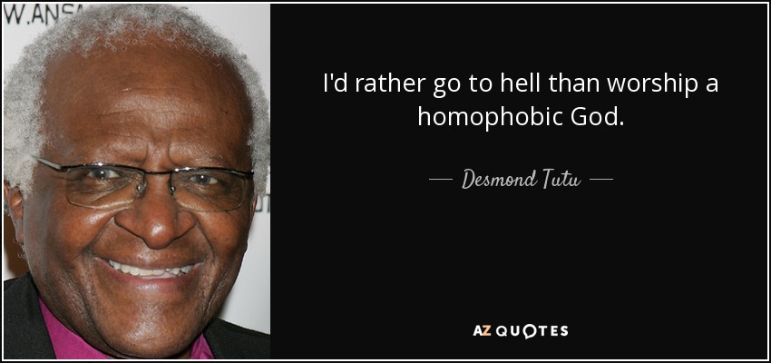 I'd rather go to hell than worship a homophobic God. - Desmond Tutu