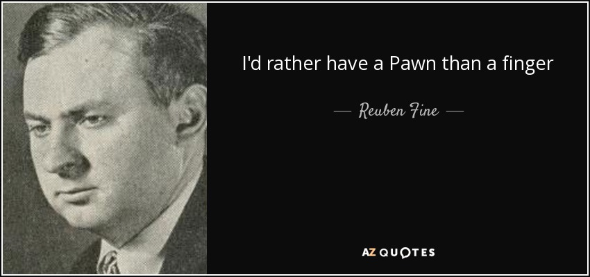 I'd rather have a Pawn than a finger - Reuben Fine