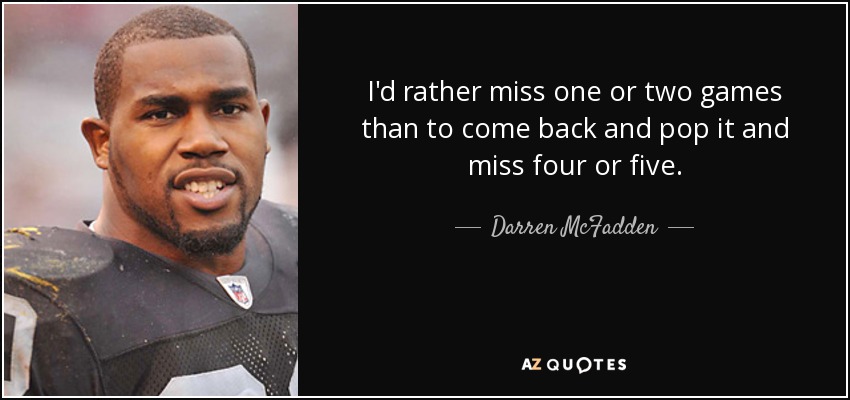 I'd rather miss one or two games than to come back and pop it and miss four or five. - Darren McFadden
