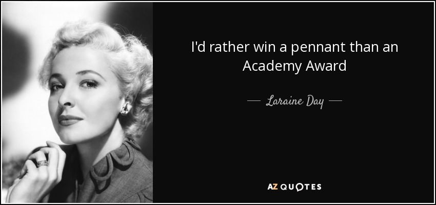 I'd rather win a pennant than an Academy Award - Laraine Day