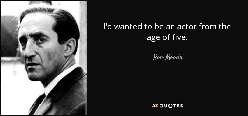 I'd wanted to be an actor from the age of five. - Ron Moody