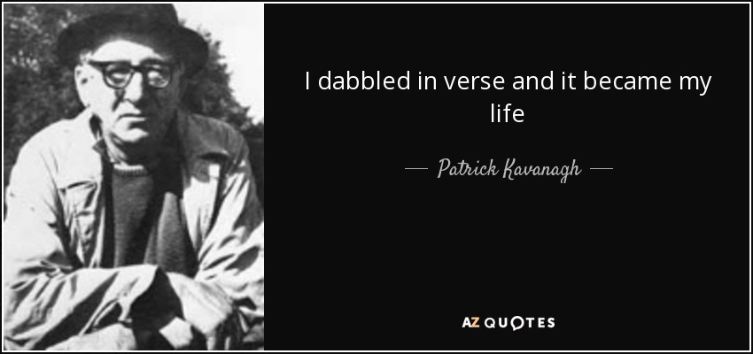I dabbled in verse and it became my life - Patrick Kavanagh