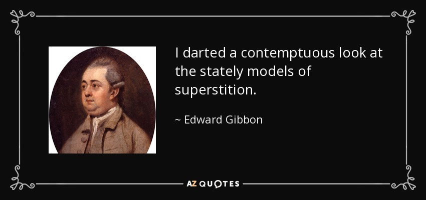I darted a contemptuous look at the stately models of superstition. - Edward Gibbon