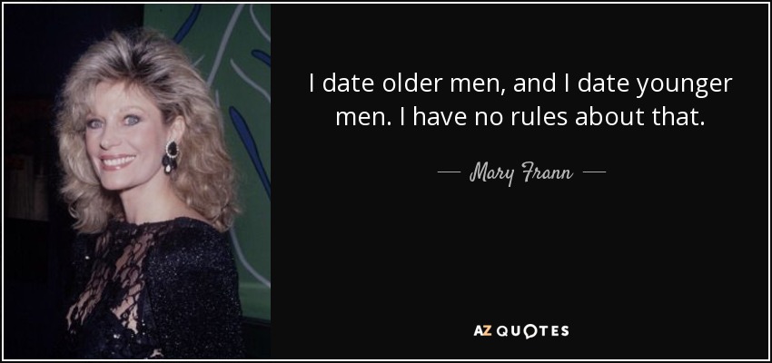 I date older men, and I date younger men. I have no rules about that. - Mary Frann