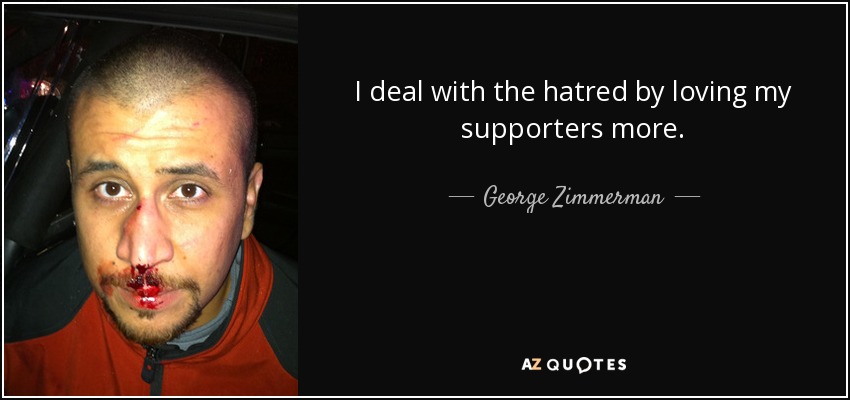 I deal with the hatred by loving my supporters more. - George Zimmerman
