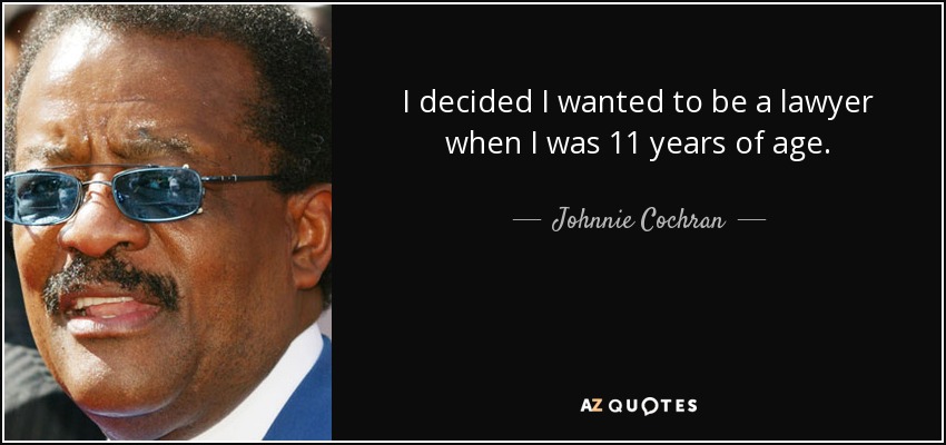 I decided I wanted to be a lawyer when I was 11 years of age. - Johnnie Cochran