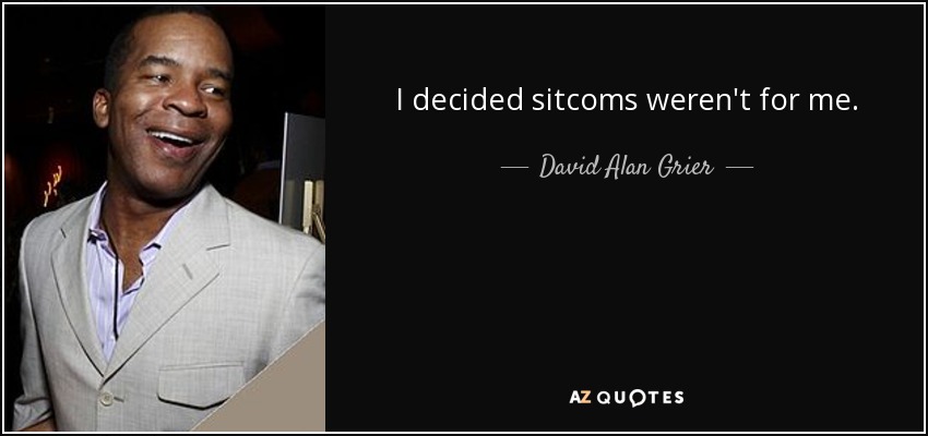 I decided sitcoms weren't for me. - David Alan Grier
