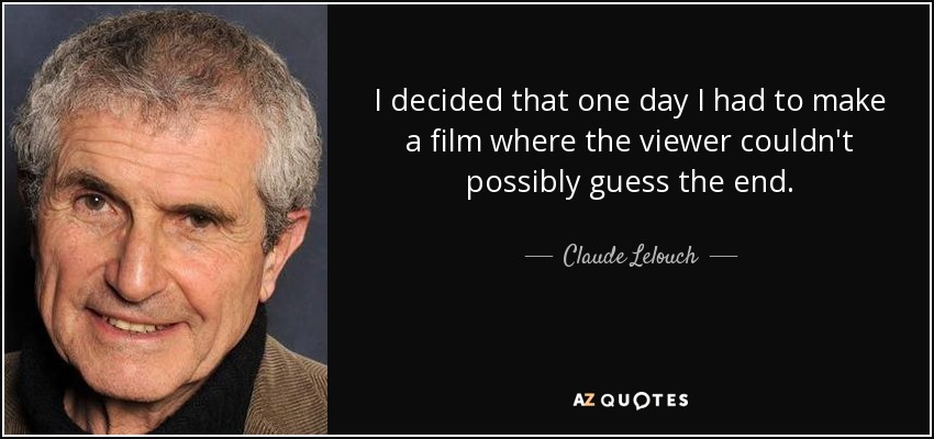 I decided that one day I had to make a film where the viewer couldn't possibly guess the end. - Claude Lelouch