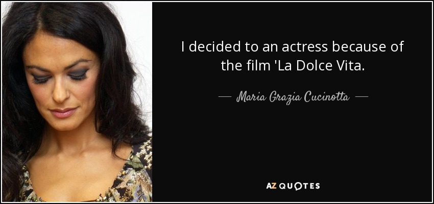 I decided to an actress because of the film 'La Dolce Vita. - Maria Grazia Cucinotta
