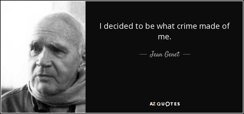 I decided to be what crime made of me. - Jean Genet