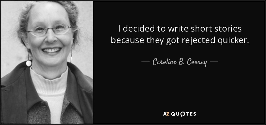 I decided to write short stories because they got rejected quicker. - Caroline B. Cooney