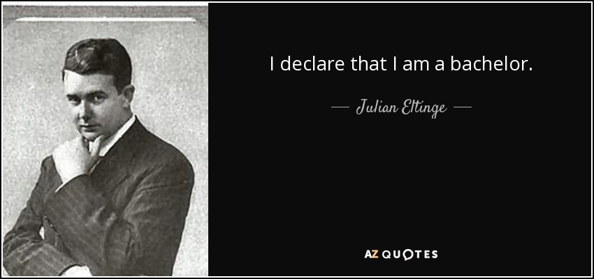 I declare that I am a bachelor. - Julian Eltinge