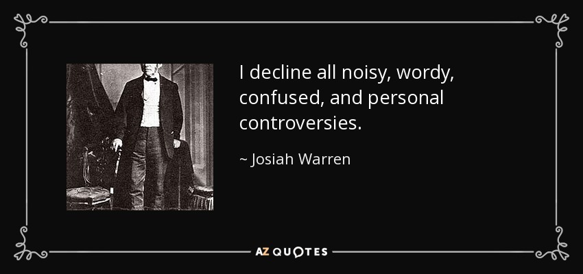 I decline all noisy, wordy, confused, and personal controversies. - Josiah Warren
