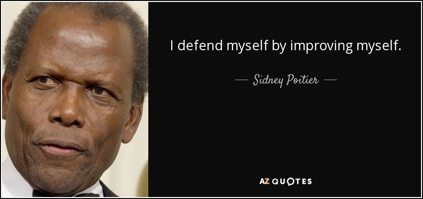 I defend myself by improving myself. - Sidney Poitier