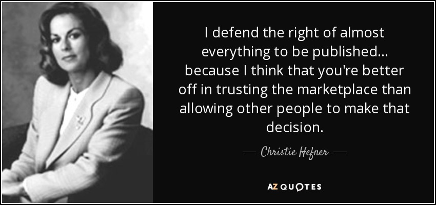 I defend the right of almost everything to be published... because I think that you're better off in trusting the marketplace than allowing other people to make that decision. - Christie Hefner