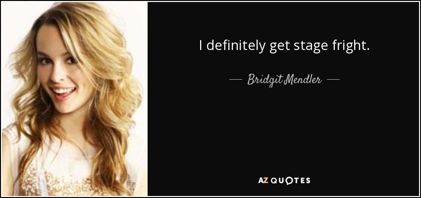 I definitely get stage fright. - Bridgit Mendler