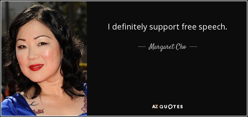 I definitely support free speech. - Margaret Cho
