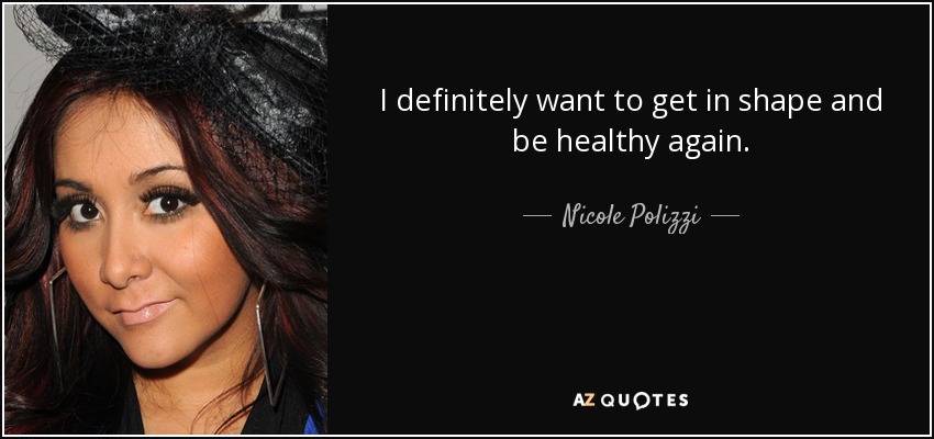 I definitely want to get in shape and be healthy again. - Nicole Polizzi