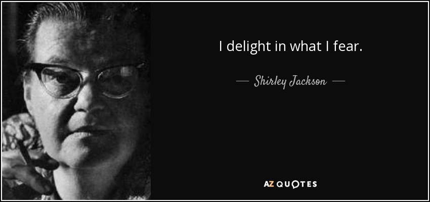 I delight in what I fear. - Shirley Jackson