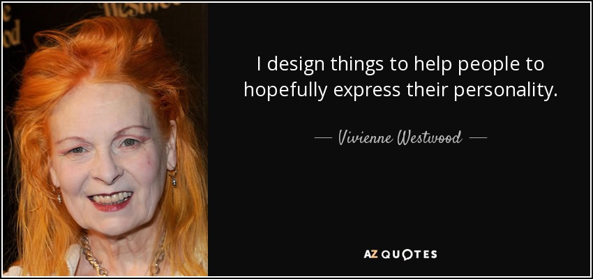 I design things to help people to hopefully express their personality. - Vivienne Westwood