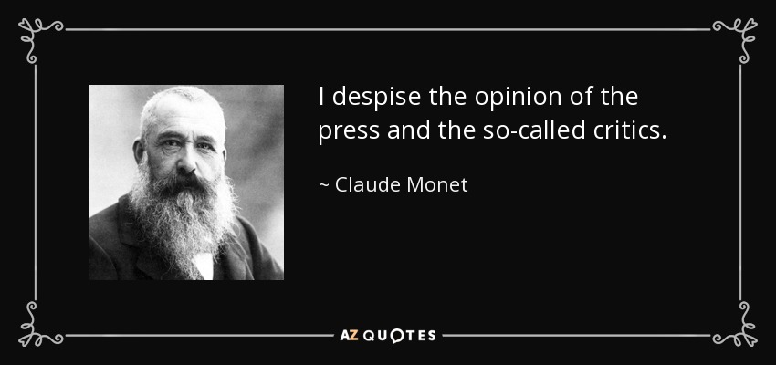 I despise the opinion of the press and the so-called critics. - Claude Monet