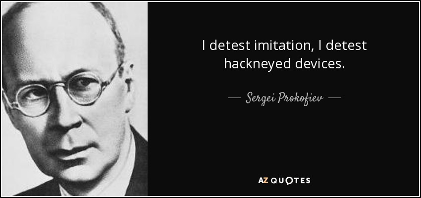 I detest imitation, I detest hackneyed devices. - Sergei Prokofiev
