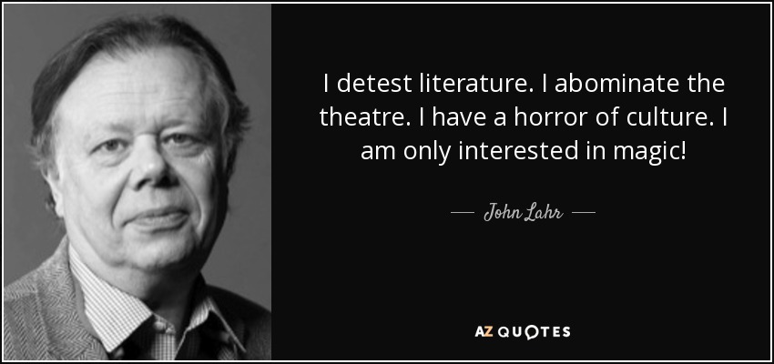 I detest literature. I abominate the theatre. I have a horror of culture. I am only interested in magic! - John Lahr