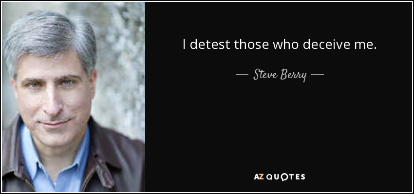 I detest those who deceive me. - Steve Berry