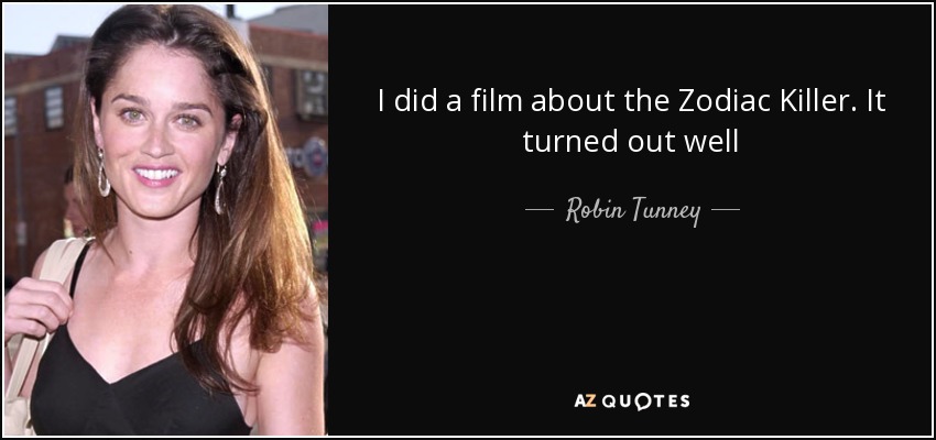 I did a film about the Zodiac Killer. It turned out well - Robin Tunney