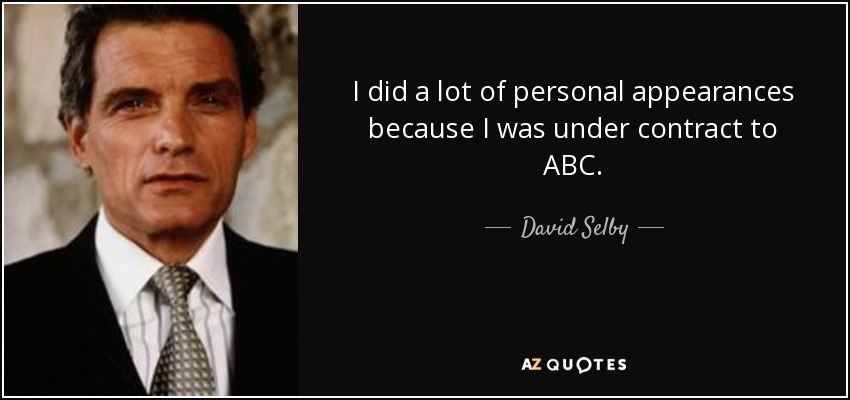 I did a lot of personal appearances because I was under contract to ABC. - David Selby
