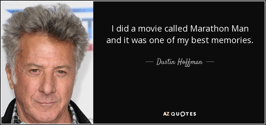 I did a movie called Marathon Man and it was one of my best memories. - Dustin Hoffman
