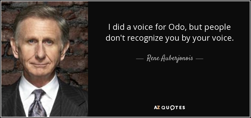 I did a voice for Odo, but people don't recognize you by your voice. - Rene Auberjonois