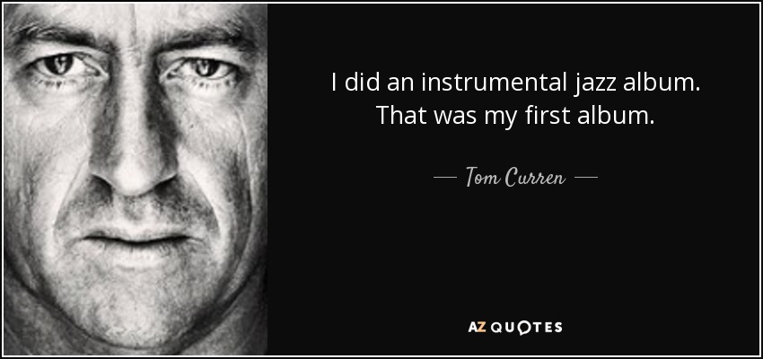 I did an instrumental jazz album. That was my first album. - Tom Curren