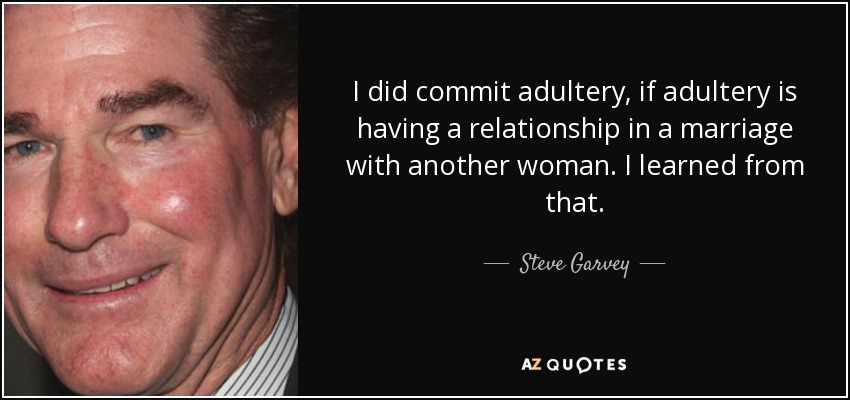 I did commit adultery, if adultery is having a relationship in a marriage with another woman. I learned from that. - Steve Garvey