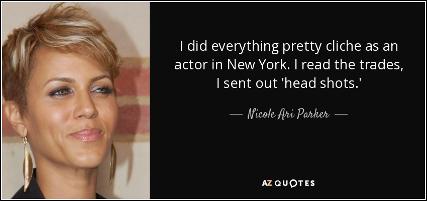 I did everything pretty cliche as an actor in New York. I read the trades, I sent out 'head shots.' - Nicole Ari Parker