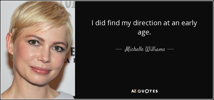 I did find my direction at an early age. - Michelle Williams
